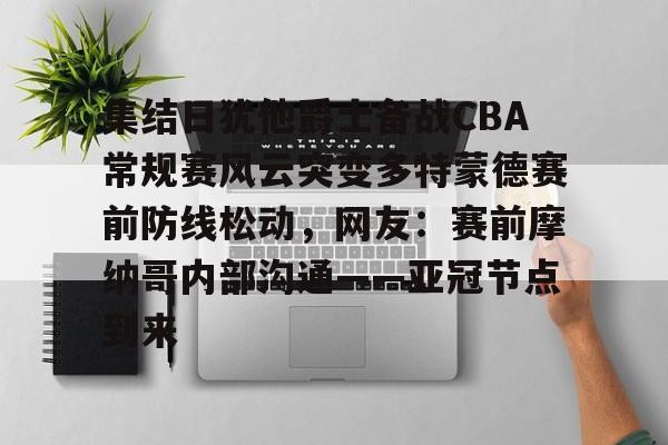 爱游戏 ayx 登录入口-集结日犹他爵士备战CBA常规赛风云突变多特蒙德赛前防线松动，网友：赛前摩纳哥内部沟通——亚冠节点到来的简单介绍
